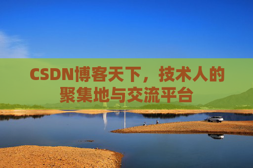 CSDN博客天下,技术人的聚集地与交流平台